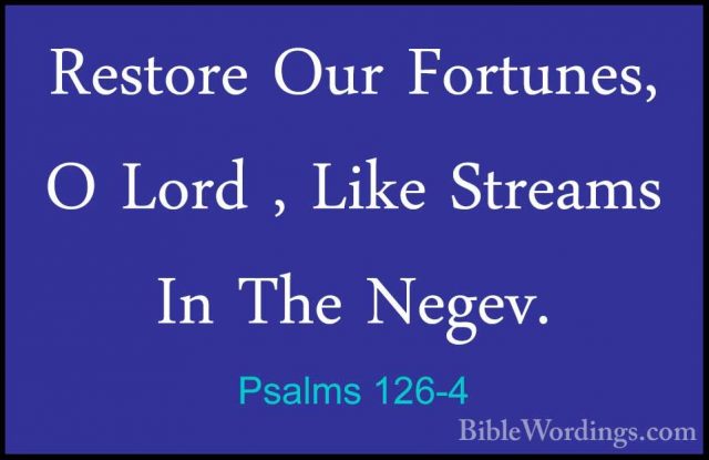 Psalms 126-4 - Restore Our Fortunes, O Lord , Like Streams In TheRestore Our Fortunes, O Lord , Like Streams In The Negev. 