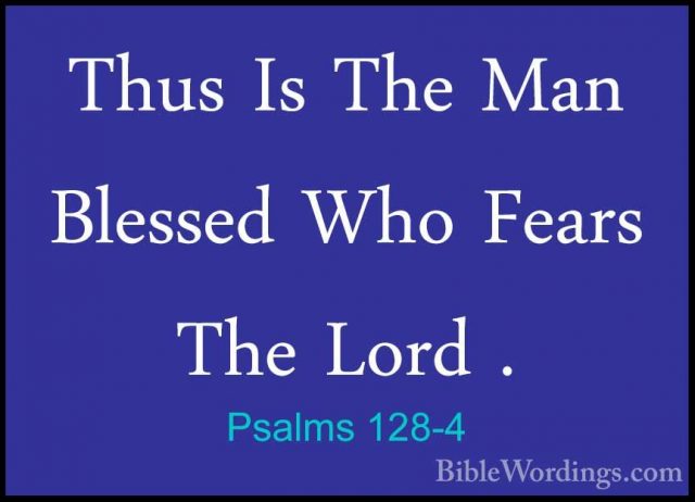 Psalms 128-4 - Thus Is The Man Blessed Who Fears The Lord .Thus Is The Man Blessed Who Fears The Lord . 