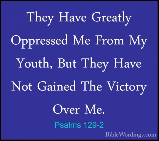 Psalms 129-2 - They Have Greatly Oppressed Me From My Youth, ButThey Have Greatly Oppressed Me From My Youth, But They Have Not Gained The Victory Over Me. 