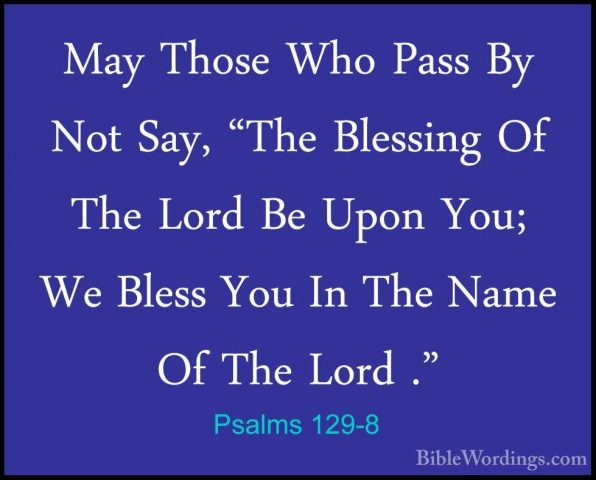 Psalms 129-8 - May Those Who Pass By Not Say, "The Blessing Of ThMay Those Who Pass By Not Say, "The Blessing Of The Lord Be Upon You; We Bless You In The Name Of The Lord ."