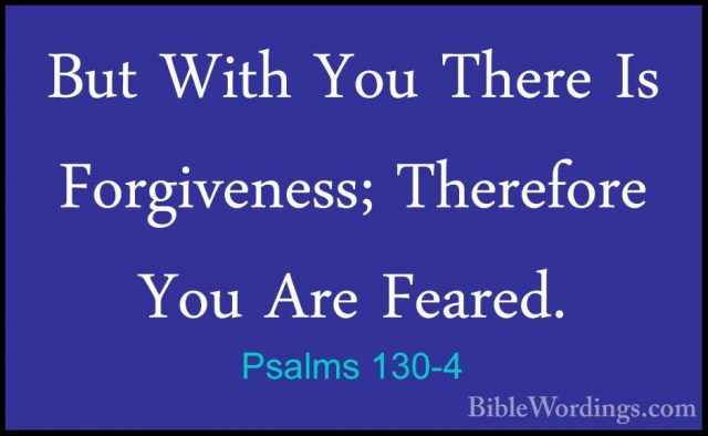 Psalms 130-4 - But With You There Is Forgiveness; Therefore You ABut With You There Is Forgiveness; Therefore You Are Feared. 