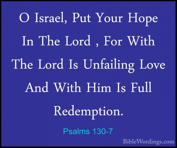Psalms 130-7 - O Israel, Put Your Hope In The Lord , For With TheO Israel, Put Your Hope In The Lord , For With The Lord Is Unfailing Love And With Him Is Full Redemption. 