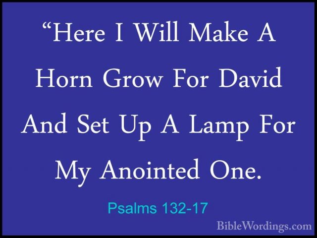 Psalms 132-17 - "Here I Will Make A Horn Grow For David And Set U"Here I Will Make A Horn Grow For David And Set Up A Lamp For My Anointed One. 