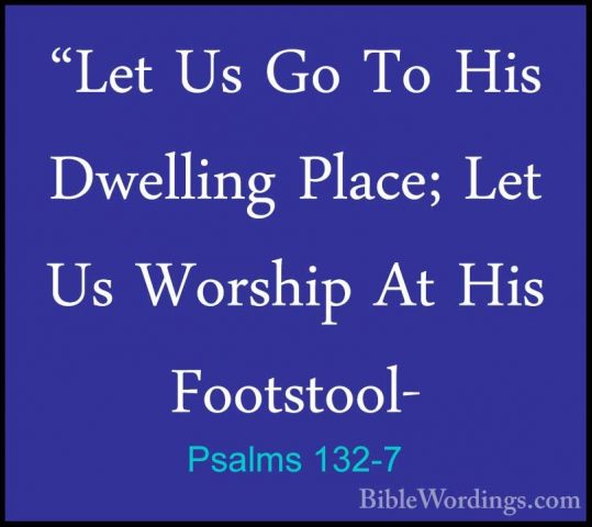 Psalms 132-7 - "Let Us Go To His Dwelling Place; Let Us Worship A"Let Us Go To His Dwelling Place; Let Us Worship At His Footstool- 