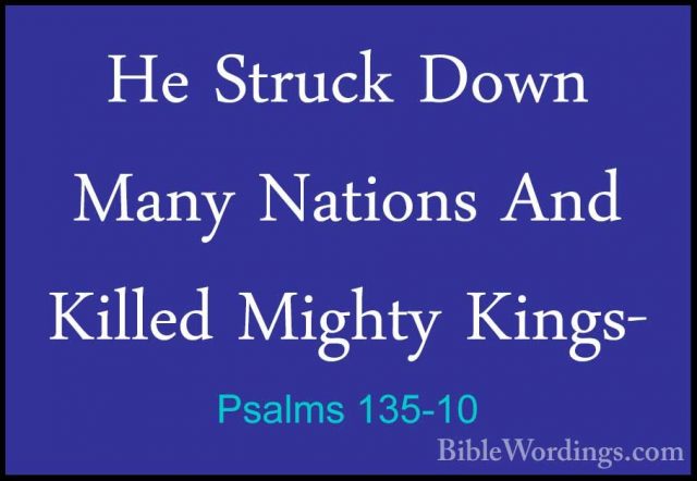 Psalms 135-10 - He Struck Down Many Nations And Killed Mighty KinHe Struck Down Many Nations And Killed Mighty Kings- 