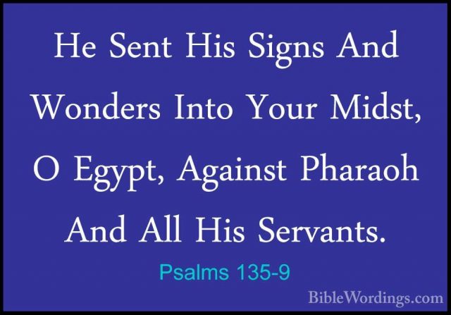 Psalms 135-9 - He Sent His Signs And Wonders Into Your Midst, O EHe Sent His Signs And Wonders Into Your Midst, O Egypt, Against Pharaoh And All His Servants. 