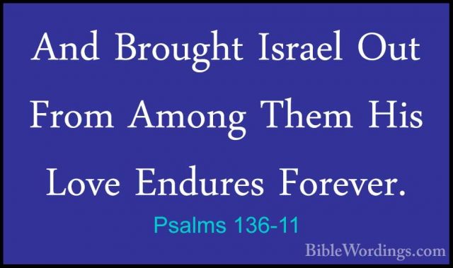 Psalms 136-11 - And Brought Israel Out From Among Them His Love EAnd Brought Israel Out From Among Them His Love Endures Forever. 