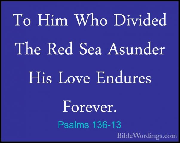 Psalms 136-13 - To Him Who Divided The Red Sea Asunder His Love ETo Him Who Divided The Red Sea Asunder His Love Endures Forever. 