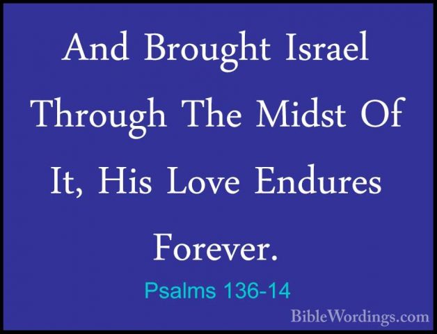 Psalms 136-14 - And Brought Israel Through The Midst Of It, His LAnd Brought Israel Through The Midst Of It, His Love Endures Forever. 