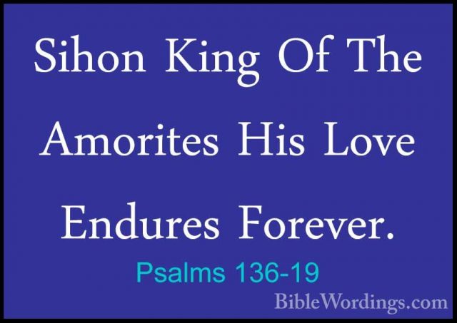 Psalms 136-19 - Sihon King Of The Amorites His Love Endures ForevSihon King Of The Amorites His Love Endures Forever. 