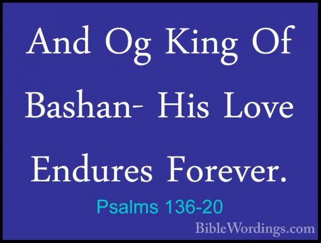 Psalms 136-20 - And Og King Of Bashan- His Love Endures Forever.And Og King Of Bashan- His Love Endures Forever. 