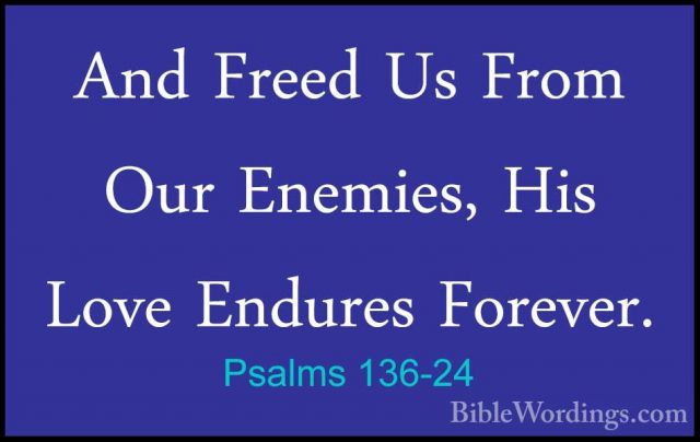Psalms 136-24 - And Freed Us From Our Enemies, His Love Endures FAnd Freed Us From Our Enemies, His Love Endures Forever. 