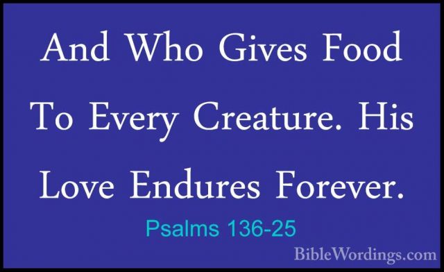 Psalms 136-25 - And Who Gives Food To Every Creature. His Love EnAnd Who Gives Food To Every Creature. His Love Endures Forever. 