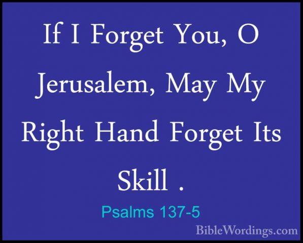 Psalms 137-5 - If I Forget You, O Jerusalem, May My Right Hand FoIf I Forget You, O Jerusalem, May My Right Hand Forget Its Skill . 
