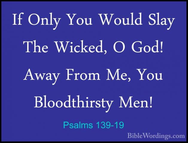 Psalms 139-19 - If Only You Would Slay The Wicked, O God! Away FrIf Only You Would Slay The Wicked, O God! Away From Me, You Bloodthirsty Men! 
