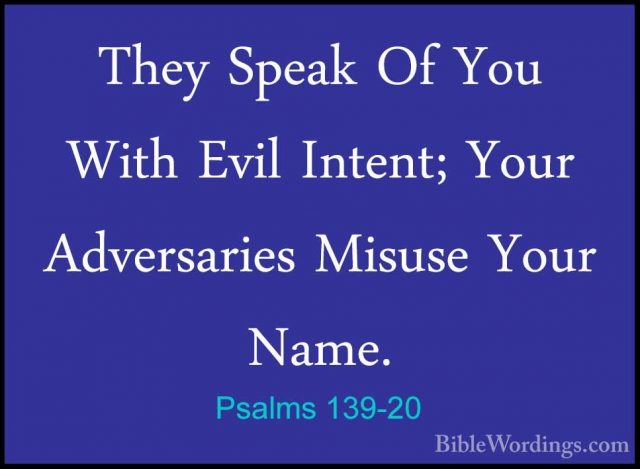 Psalms 139-20 - They Speak Of You With Evil Intent; Your AdversarThey Speak Of You With Evil Intent; Your Adversaries Misuse Your Name. 