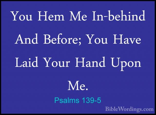 Psalms 139-5 - You Hem Me In-behind And Before; You Have Laid YouYou Hem Me In-behind And Before; You Have Laid Your Hand Upon Me. 
