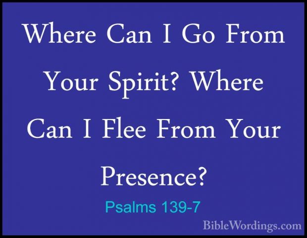 Psalms 139-7 - Where Can I Go From Your Spirit? Where Can I FleeWhere Can I Go From Your Spirit? Where Can I Flee From Your Presence? 
