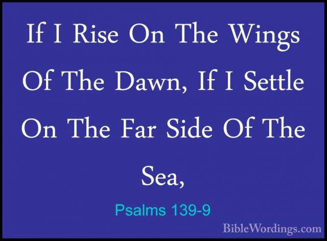 Psalms 139-9 - If I Rise On The Wings Of The Dawn, If I Settle OnIf I Rise On The Wings Of The Dawn, If I Settle On The Far Side Of The Sea, 