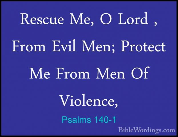Psalms 140-1 - Rescue Me, O Lord , From Evil Men; Protect Me FromRescue Me, O Lord , From Evil Men; Protect Me From Men Of Violence, 