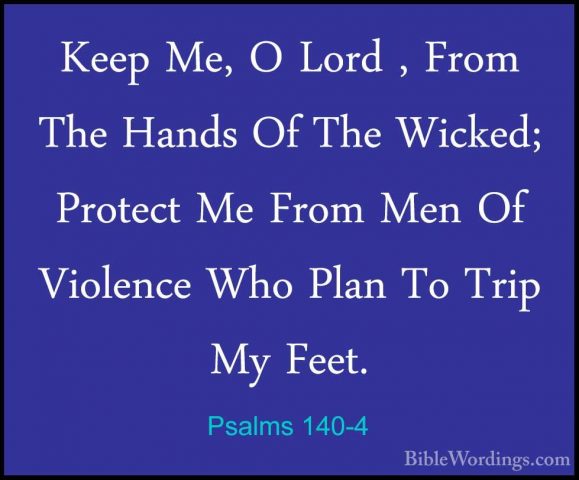 Psalms 140-4 - Keep Me, O Lord , From The Hands Of The Wicked; PrKeep Me, O Lord , From The Hands Of The Wicked; Protect Me From Men Of Violence Who Plan To Trip My Feet. 