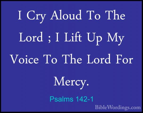 Psalms 142-1 - I Cry Aloud To The Lord ; I Lift Up My Voice To ThI Cry Aloud To The Lord ; I Lift Up My Voice To The Lord For Mercy. 