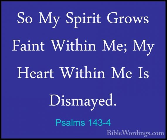 Psalms 143-4 - So My Spirit Grows Faint Within Me; My Heart WithiSo My Spirit Grows Faint Within Me; My Heart Within Me Is Dismayed. 