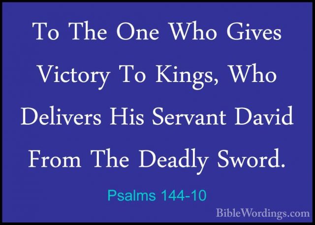 Psalms 144-10 - To The One Who Gives Victory To Kings, Who DeliveTo The One Who Gives Victory To Kings, Who Delivers His Servant David From The Deadly Sword. 