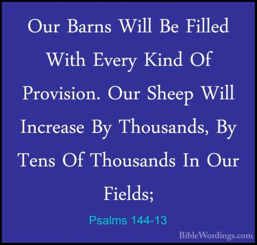 Psalms 144-13 - Our Barns Will Be Filled With Every Kind Of ProviOur Barns Will Be Filled With Every Kind Of Provision. Our Sheep Will Increase By Thousands, By Tens Of Thousands In Our Fields; 