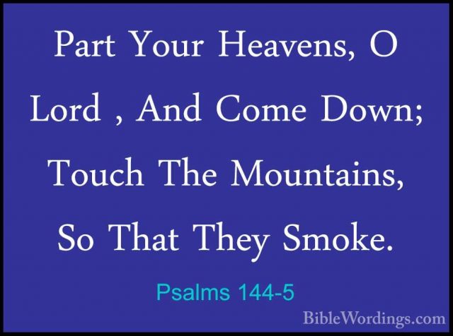 Psalms 144-5 - Part Your Heavens, O Lord , And Come Down; Touch TPart Your Heavens, O Lord , And Come Down; Touch The Mountains, So That They Smoke. 
