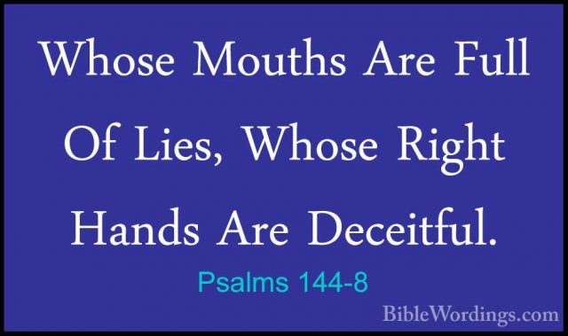 Psalms 144-8 - Whose Mouths Are Full Of Lies, Whose Right Hands AWhose Mouths Are Full Of Lies, Whose Right Hands Are Deceitful. 