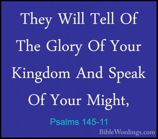 Psalms 145-11 - They Will Tell Of The Glory Of Your Kingdom And SThey Will Tell Of The Glory Of Your Kingdom And Speak Of Your Might, 