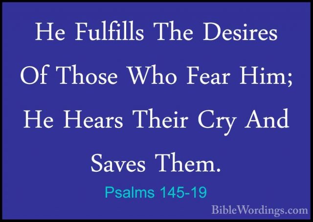 Psalms 145-19 - He Fulfills The Desires Of Those Who Fear Him; HeHe Fulfills The Desires Of Those Who Fear Him; He Hears Their Cry And Saves Them. 