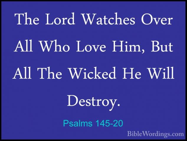 Psalms 145-20 - The Lord Watches Over All Who Love Him, But All TThe Lord Watches Over All Who Love Him, But All The Wicked He Will Destroy. 