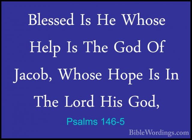 Psalms 146-5 - Blessed Is He Whose Help Is The God Of Jacob, WhosBlessed Is He Whose Help Is The God Of Jacob, Whose Hope Is In The Lord His God, 