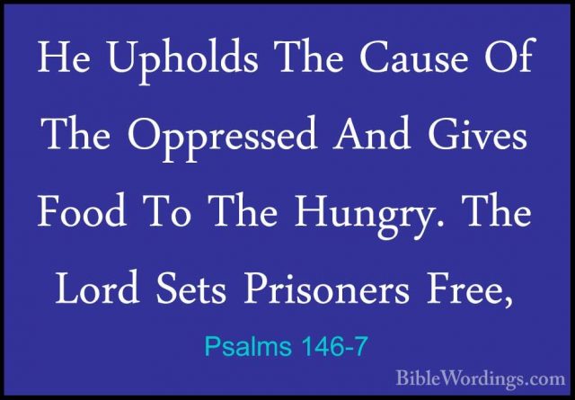 Psalms 146-7 - He Upholds The Cause Of The Oppressed And Gives FoHe Upholds The Cause Of The Oppressed And Gives Food To The Hungry. The Lord Sets Prisoners Free, 