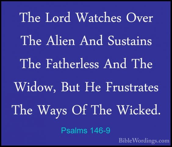 Psalms 146-9 - The Lord Watches Over The Alien And Sustains The FThe Lord Watches Over The Alien And Sustains The Fatherless And The Widow, But He Frustrates The Ways Of The Wicked. 