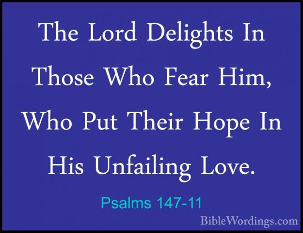 Psalms 147-11 - The Lord Delights In Those Who Fear Him, Who PutThe Lord Delights In Those Who Fear Him, Who Put Their Hope In His Unfailing Love. 