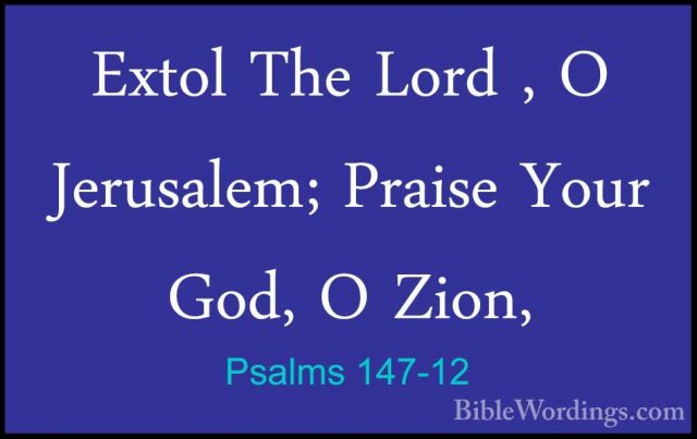 Psalms 147-12 - Extol The Lord , O Jerusalem; Praise Your God, OExtol The Lord , O Jerusalem; Praise Your God, O Zion, 