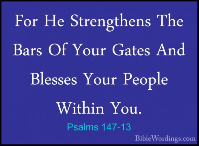 Psalms 147-13 - For He Strengthens The Bars Of Your Gates And BleFor He Strengthens The Bars Of Your Gates And Blesses Your People Within You. 