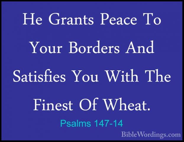 Psalms 147-14 - He Grants Peace To Your Borders And Satisfies YouHe Grants Peace To Your Borders And Satisfies You With The Finest Of Wheat. 