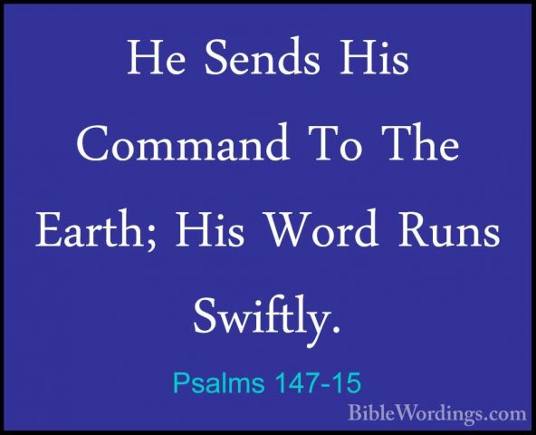 Psalms 147-15 - He Sends His Command To The Earth; His Word RunsHe Sends His Command To The Earth; His Word Runs Swiftly. 