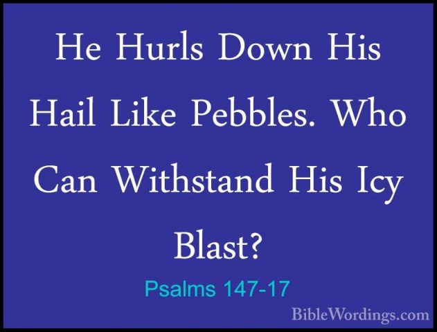 Psalms 147-17 - He Hurls Down His Hail Like Pebbles. Who Can WithHe Hurls Down His Hail Like Pebbles. Who Can Withstand His Icy Blast? 