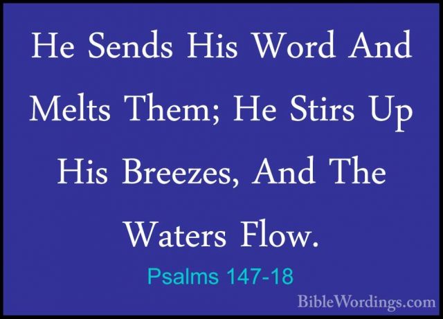 Psalms 147-18 - He Sends His Word And Melts Them; He Stirs Up HisHe Sends His Word And Melts Them; He Stirs Up His Breezes, And The Waters Flow. 