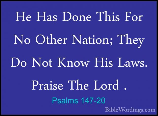 Psalms 147-20 - He Has Done This For No Other Nation; They Do NotHe Has Done This For No Other Nation; They Do Not Know His Laws. Praise The Lord .