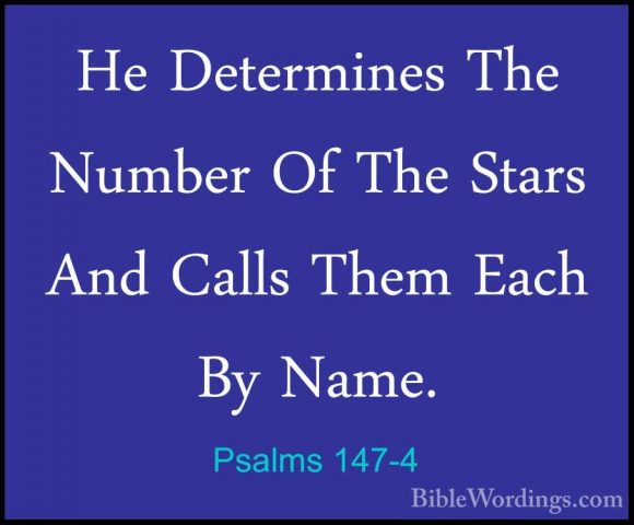 Psalms 147-4 - He Determines The Number Of The Stars And Calls ThHe Determines The Number Of The Stars And Calls Them Each By Name. 