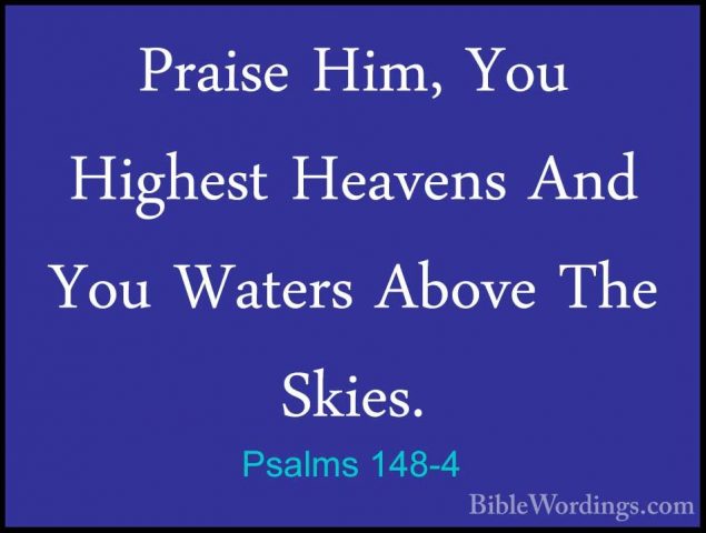 Psalms 148-4 - Praise Him, You Highest Heavens And You Waters AboPraise Him, You Highest Heavens And You Waters Above The Skies. 