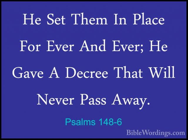 Psalms 148-6 - He Set Them In Place For Ever And Ever; He Gave AHe Set Them In Place For Ever And Ever; He Gave A Decree That Will Never Pass Away. 
