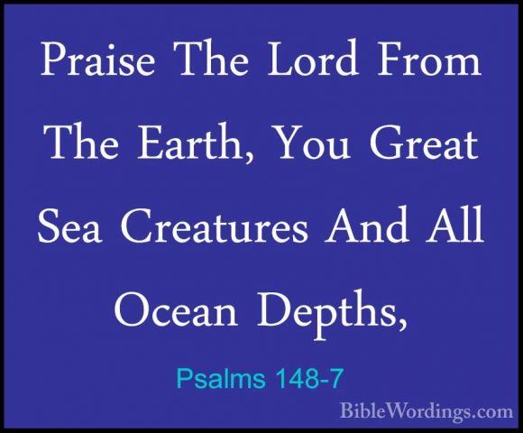 Psalms 148-7 - Praise The Lord From The Earth, You Great Sea CreaPraise The Lord From The Earth, You Great Sea Creatures And All Ocean Depths, 