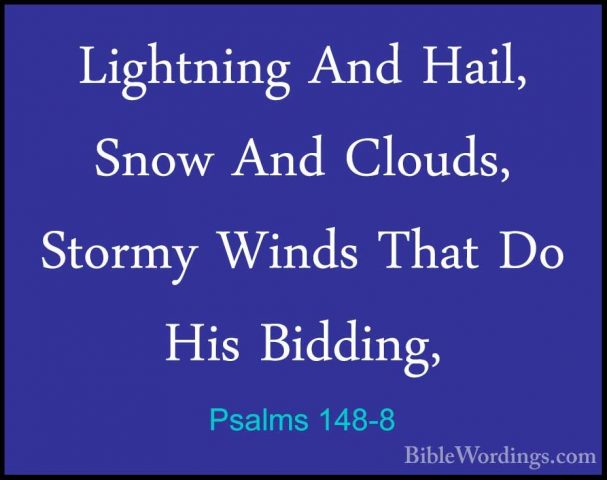 Psalms 148-8 - Lightning And Hail, Snow And Clouds, Stormy WindsLightning And Hail, Snow And Clouds, Stormy Winds That Do His Bidding, 